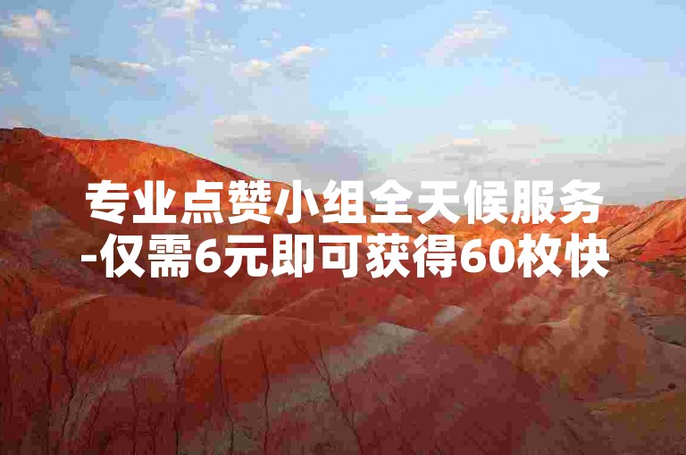 专业点赞小组全天候服务-仅需6元即可获得60枚快币充值。