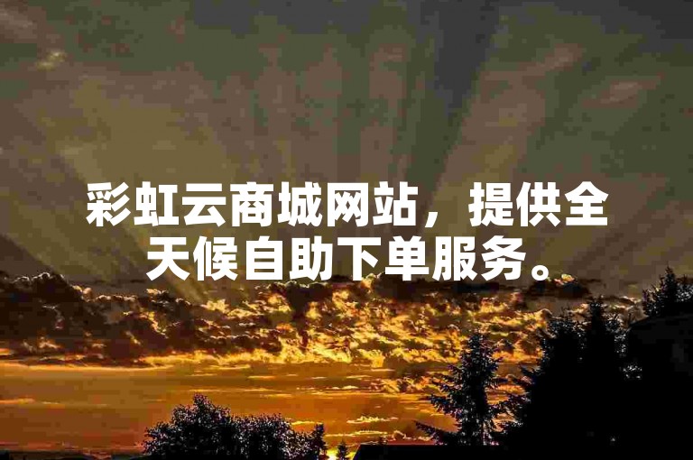 彩虹云商城网站，提供全天候自助下单服务。