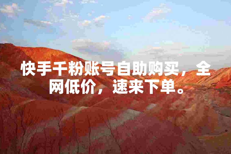 快手千粉账号自助购买，全网低价，速来下单。