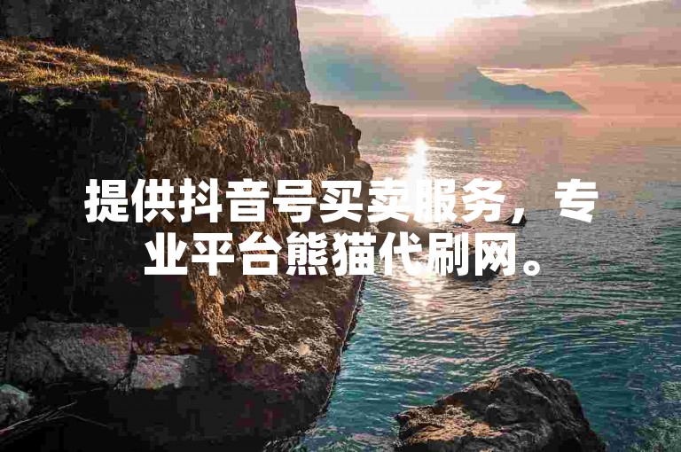 提供抖音号买卖服务，专业平台熊猫代刷网。
