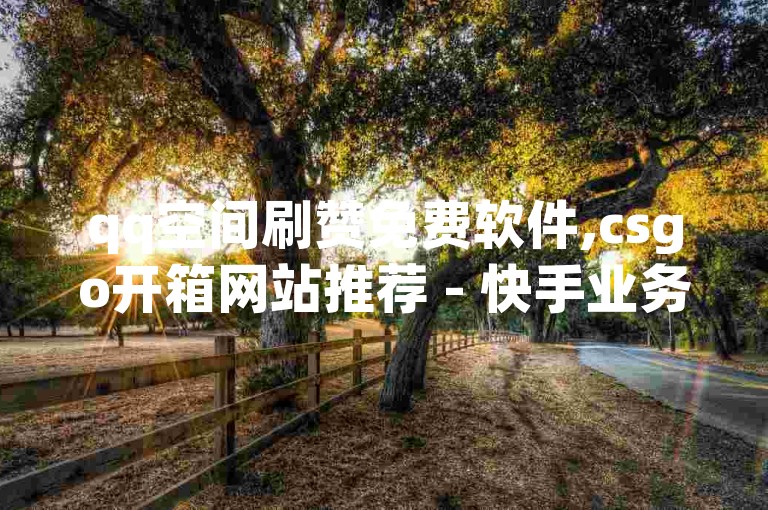 qq空间刷赞免费软件,csgo开箱网站推荐 - 快手业务自助平台秒处理 - 快手-W上涨2.01%