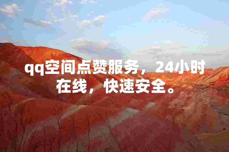 qq空间点赞服务，24小时在线，快速安全。
