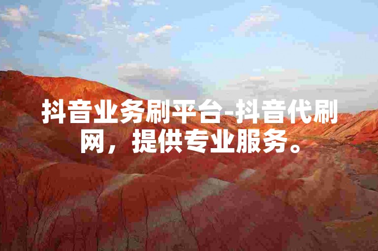 抖音业务刷平台-抖音代刷网，提供专业服务。
