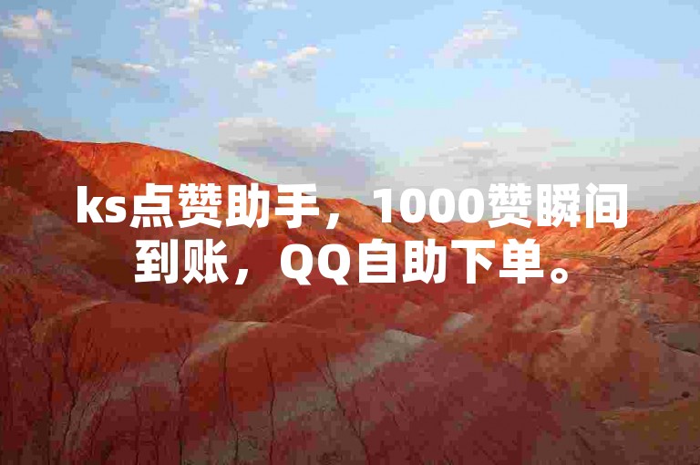 ks点赞助手，1000赞瞬间到账，QQ自助下单。