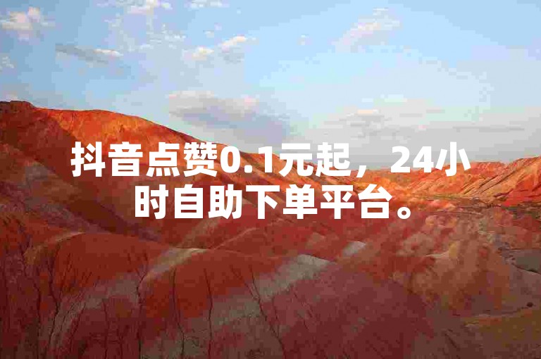 抖音点赞0.1元起，24小时自助下单平台。