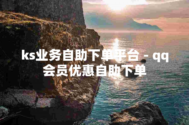 ks业务自助下单平台 - qq会员优惠自助下单