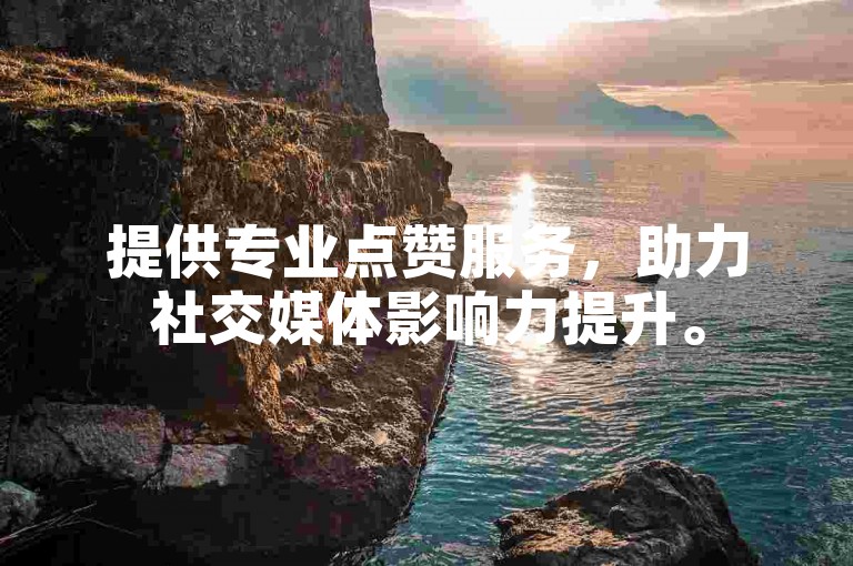 提供专业点赞服务，助力社交媒体影响力提升。