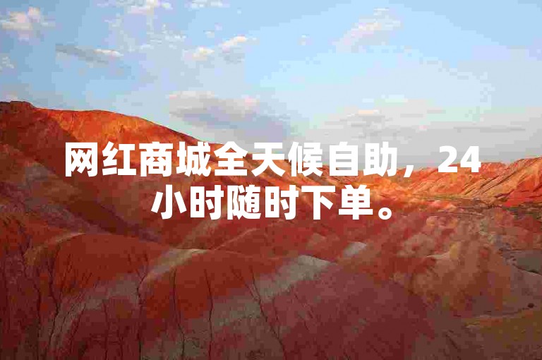网红商城全天候自助，24小时随时下单。