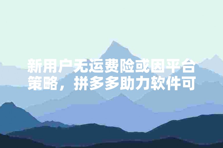 新用户无运费险或因平台策略，拼多多助力软件可关注。