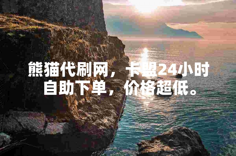 熊猫代刷网，卡盟24小时自助下单，价格超低。