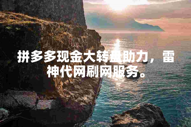拼多多现金大转盘助力，雷神代网刷网服务。