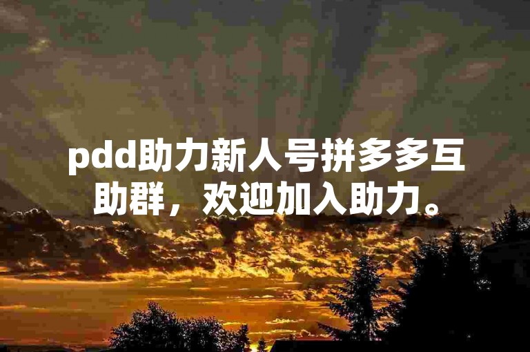 pdd助力新人号拼多多互助群，欢迎加入助力。