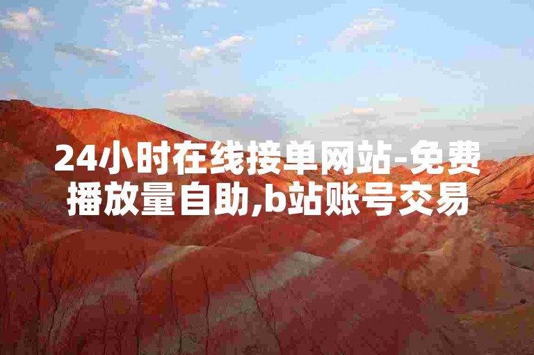 24小时在线接单网站-免费播放量自助,b站账号交易网