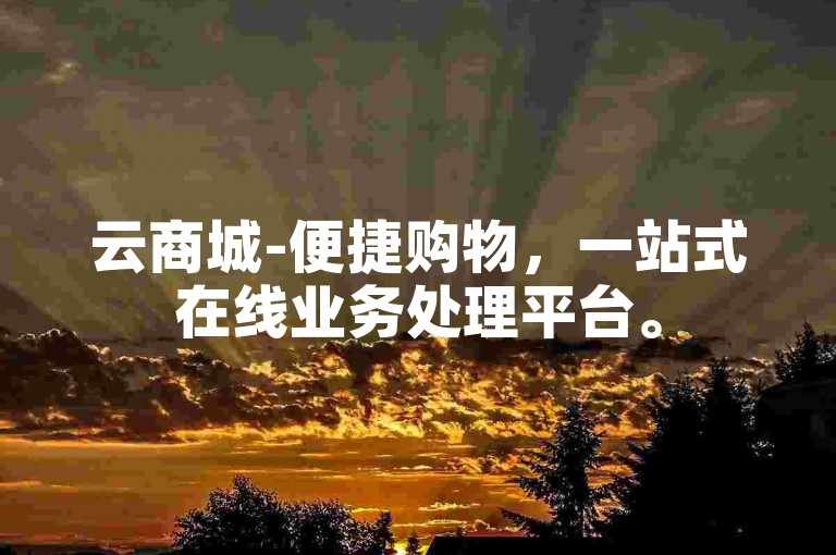 云商城-便捷购物，一站式在线业务处理平台。