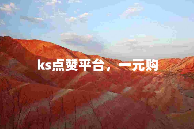 ks点赞平台，一元购500赞，自助下单便捷高效。