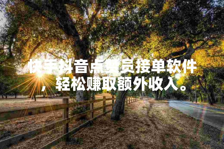 快手抖音点赞员接单软件，轻松赚取额外收入。