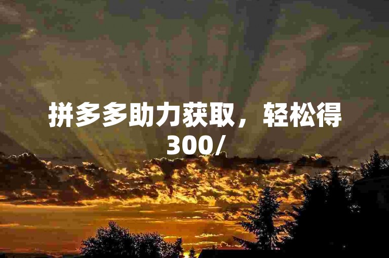 拼多多助力获取，轻松得300/500个助力的方法。