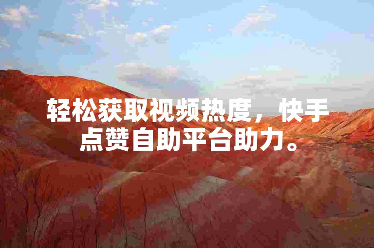 轻松获取视频热度，快手点赞自助平台助力。