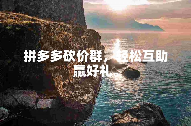拼多多砍价群，轻松互助赢好礼。