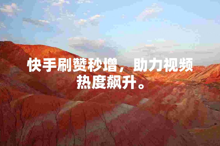 快手刷赞秒增，助力视频热度飙升。