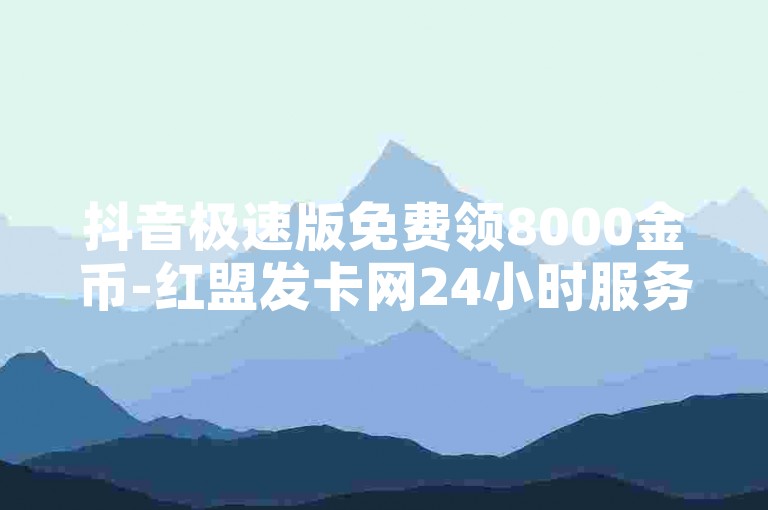 抖音极速版免费领8000金币-红盟发卡网24小时服务