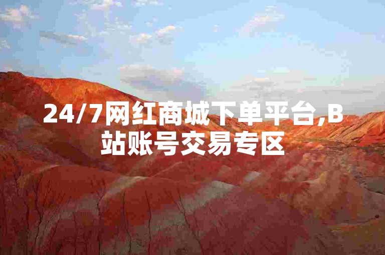 24/7网红商城下单平台,B站账号交易专区