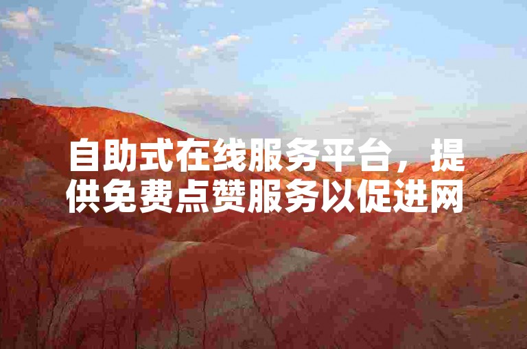 自助式在线服务平台，提供免费点赞服务以促进网站推广。
