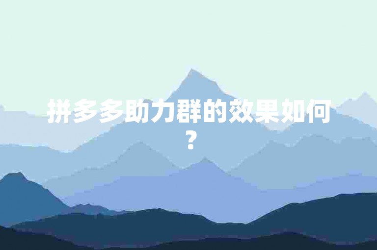 拼多多助力群的效果如何？