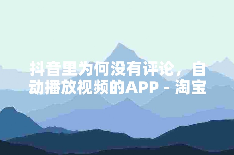 抖音里为何没有评论，自动播放视频的APP - 淘宝优惠券领取网站 - 微信每日免费获取10000流量。