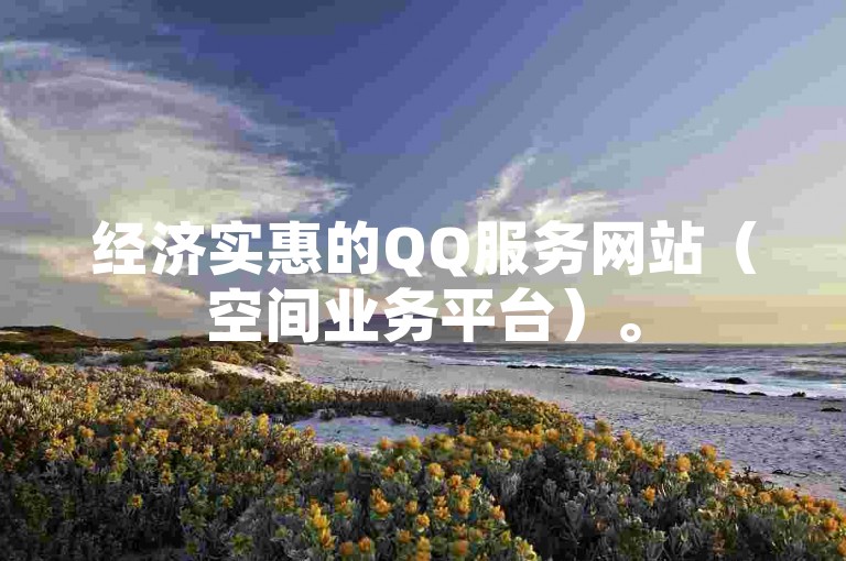 经济实惠的QQ服务网站（空间业务平台）。