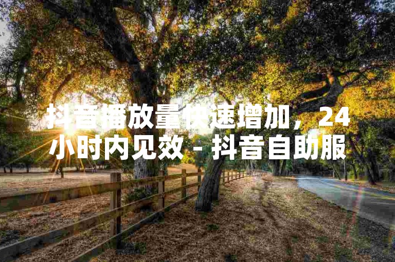 抖音播放量快速增加，24小时内见效 - 抖音自助服务即刻处理 - 免费提升10000视频观看次数。