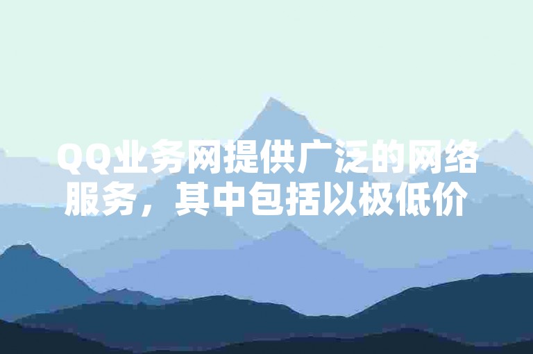 QQ业务网提供广泛的网络服务，其中包括以极低价格0.01元换取一万快手视频播放量的促销活动。