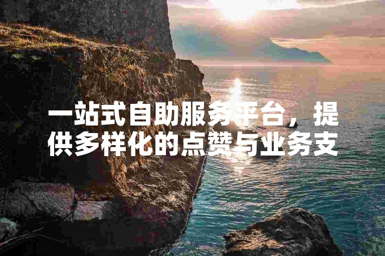 一站式自助服务平台，提供多样化的点赞与业务支持。