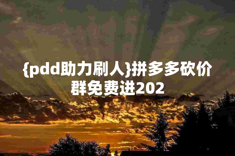 {pdd助力刷人}拼多多砍价群免费进2025微信群可以吗