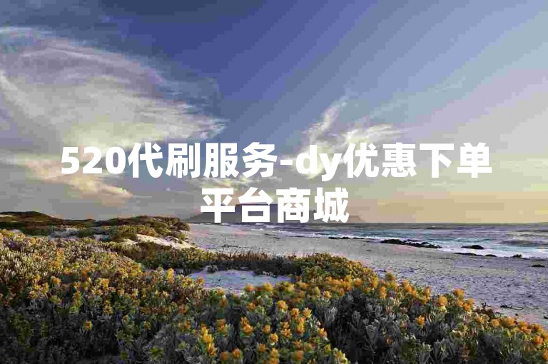 520代刷服务-dy优惠下单平台商城