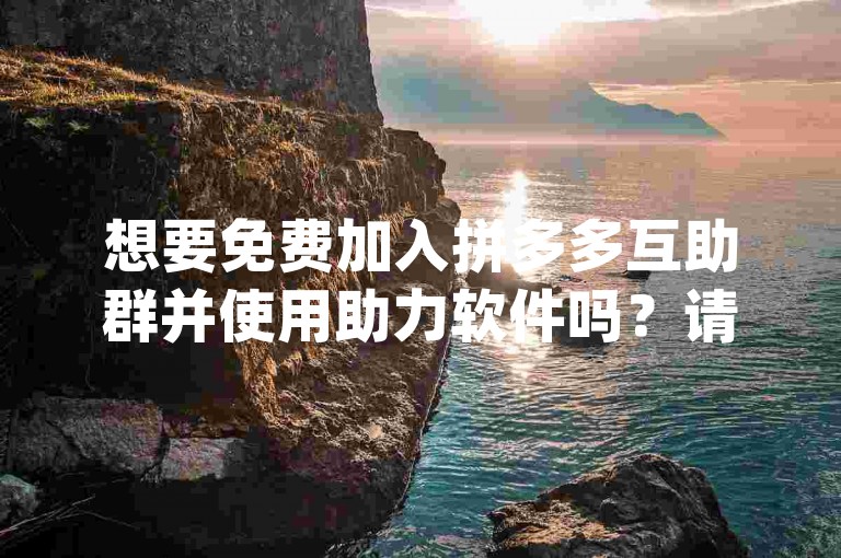 想要免费加入拼多多互助群并使用助力软件吗？请按照以下步骤操作，首先，下载并安装指定的{pdd助力软件}；然后，打开软件并注册账号；最后，根据软件内的指引加入拼多多互助群。这样，你就可以轻松享受互助带来的便利了。