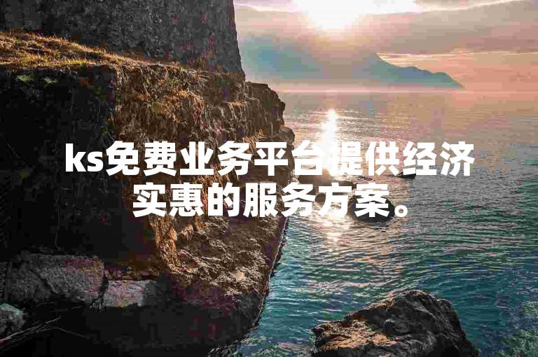 ks免费业务平台提供经济实惠的服务方案。