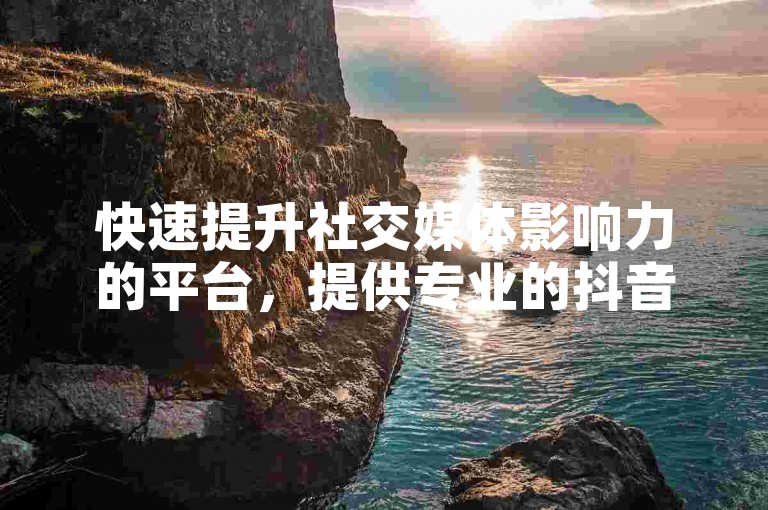 快速提升社交媒体影响力的平台，提供专业的抖音和快手服务。