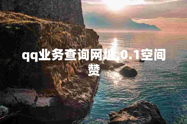 qq业务查询网址,0.1空间赞