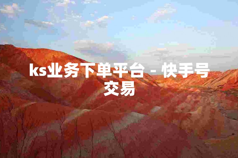 ks业务下单平台 - 快手号交易