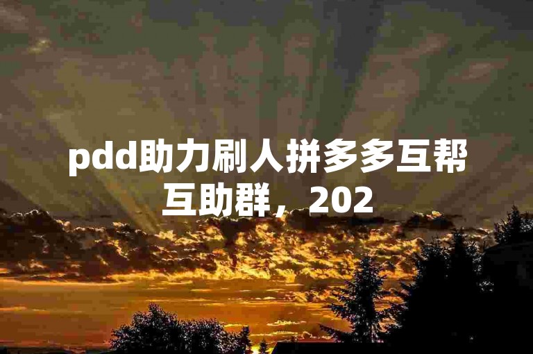 pdd助力刷人拼多多互帮互助群，2025年最新福利来袭！