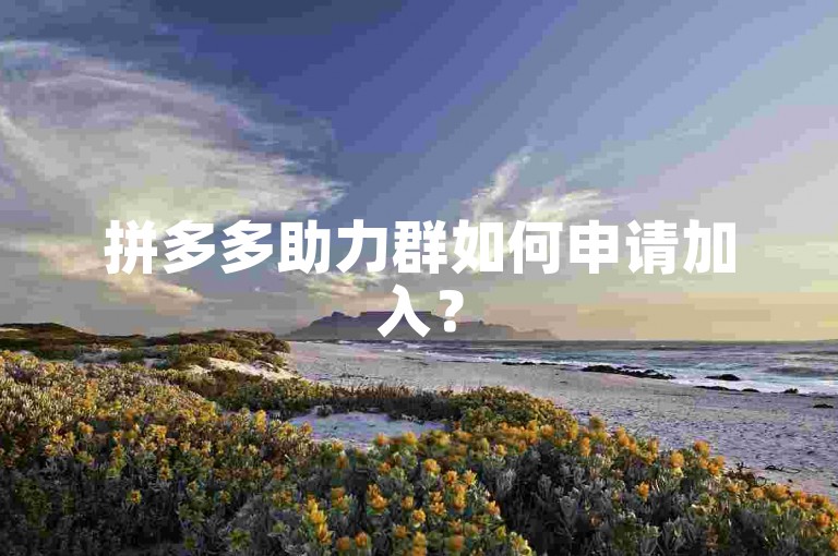 拼多多助力群如何申请加入？