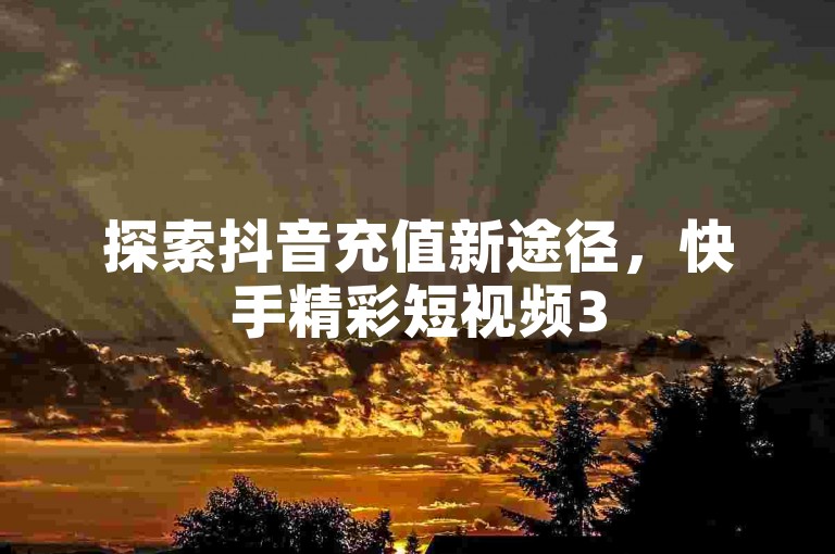 探索抖音充值新途径，快手精彩短视频3500部尽享 - ks业务平台优惠多多 - 空间说说赞轻松领。
