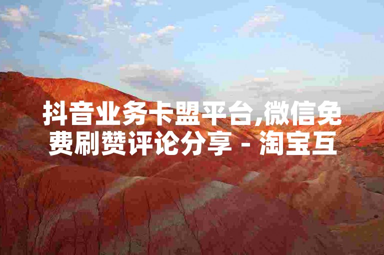 抖音业务卡盟平台,微信免费刷赞评论分享 - 淘宝互助网站在线秒0.1 - 24小时自助下单云小店