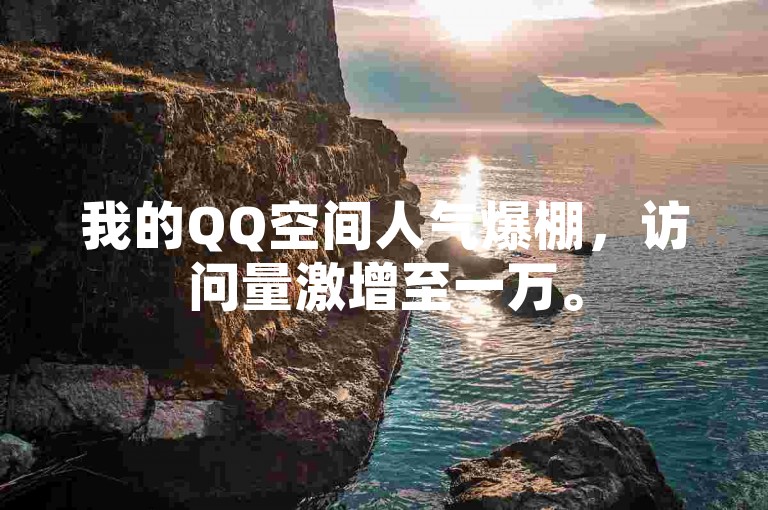我的QQ空间人气爆棚，访问量激增至一万。