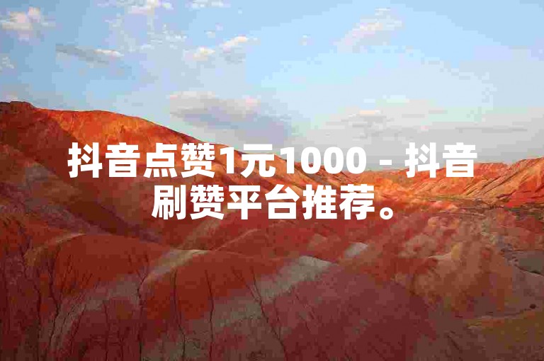 抖音点赞1元1000 - 抖音刷赞平台推荐。