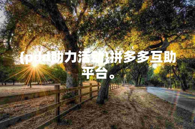 {pdd助力活动}拼多多互助平台。