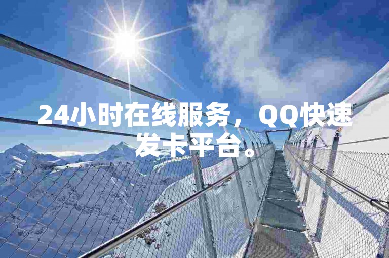 24小时在线服务，QQ快速发卡平台。