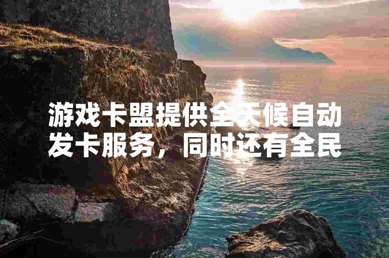 游戏卡盟提供全天候自动发卡服务，同时还有全民K歌2024最新版本、快手业务自助平台以及抖音上的手机靓号出售。