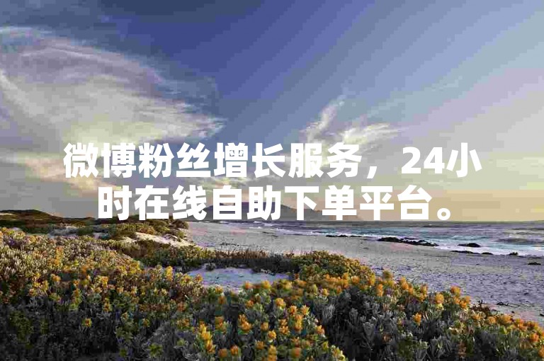 微博粉丝增长服务，24小时在线自助下单平台。